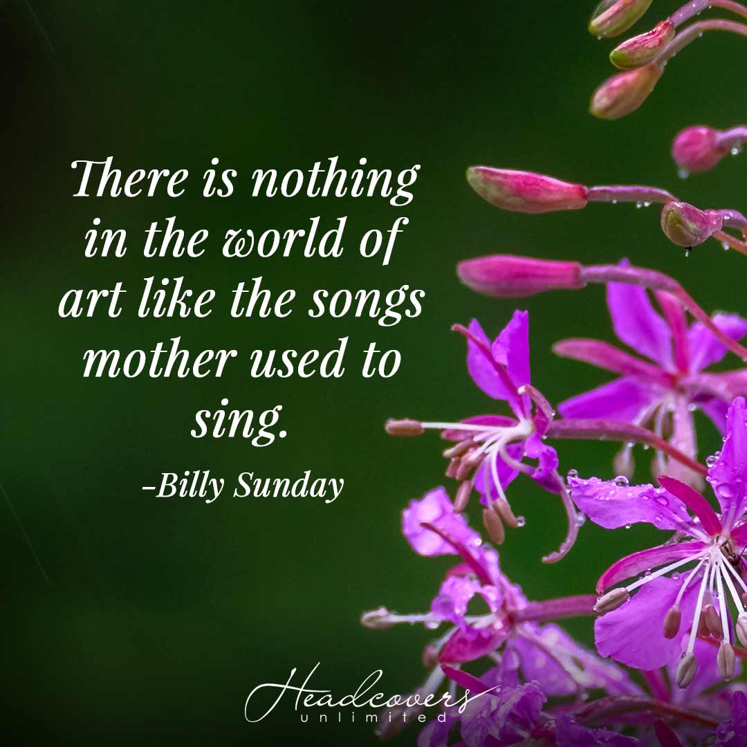 Inspirational Mother's Day songs and poems: "There is nothing in the world of art like the songs mother used to sing." -Billy Sunday