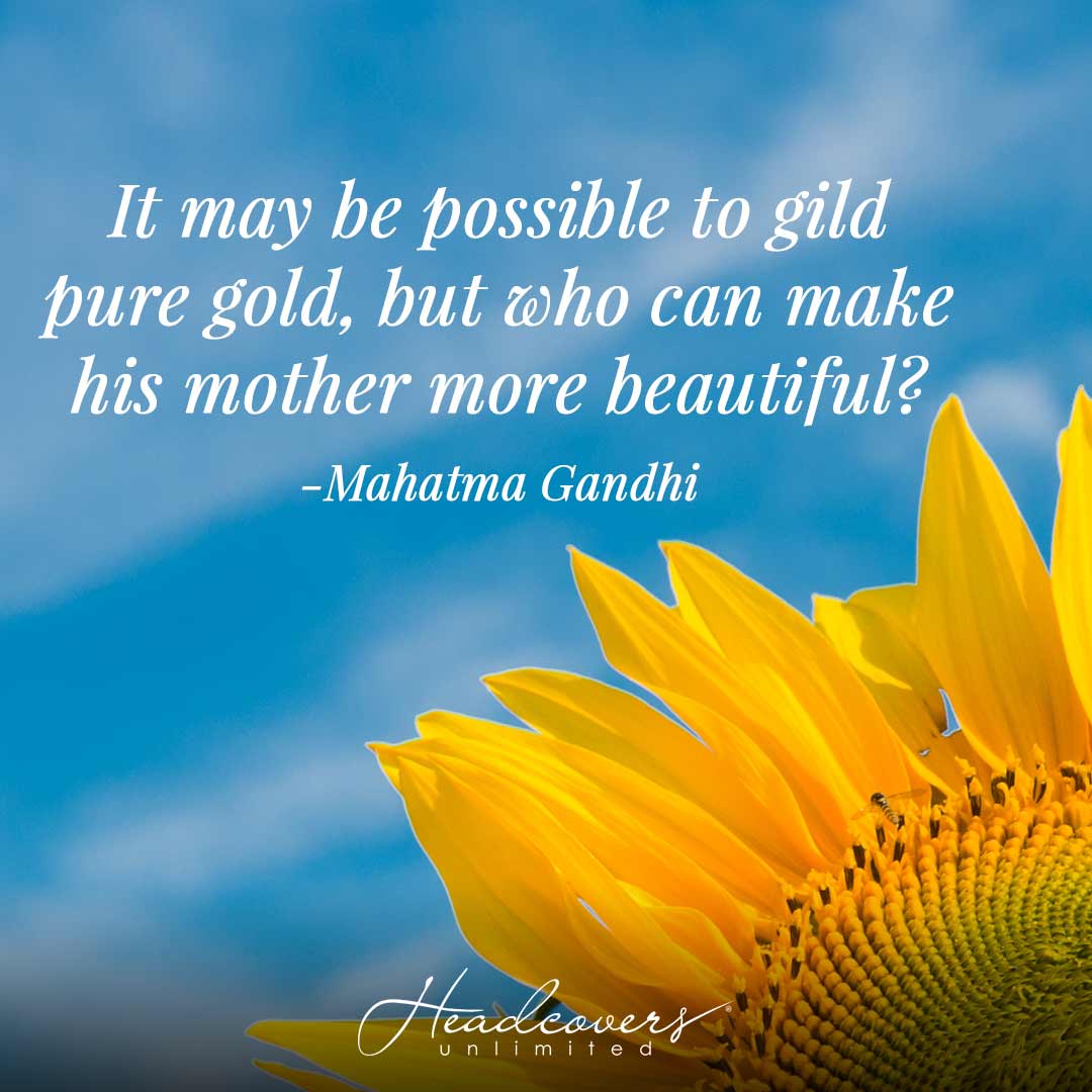 Inspirational Mother's Day Quotes: "It may be possible to guild pure gold, but who can make his mother more beautiful?" -Mahatma Gandhi