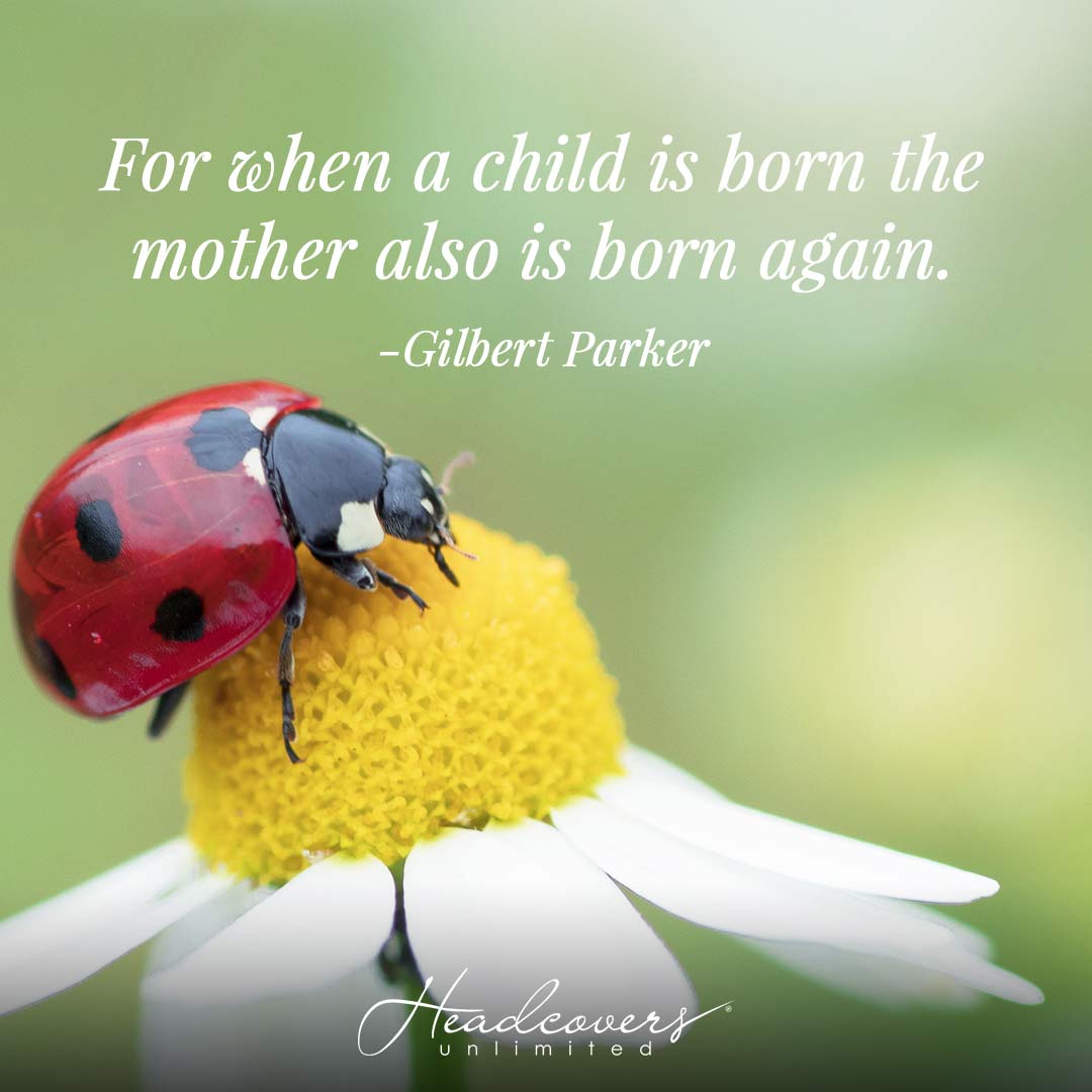 Best quotes for mothers: "For when a child is born the mother is also born again." -Gilbert Parker