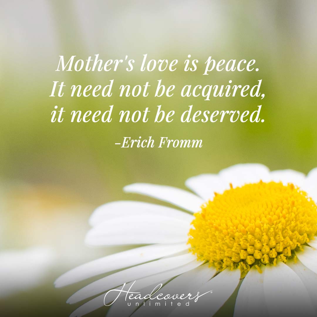 Mother's Day Quotes: "Mother's love is peace. It need not be acquired, it need not be deserved." -Erich Fromm